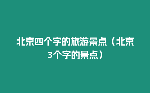 北京四個字的旅游景點（北京3個字的景點）