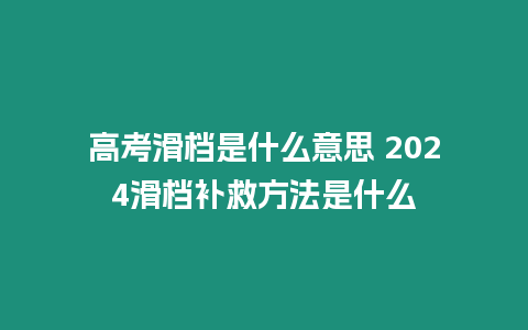 高考滑檔是什么意思 2024滑檔補救方法是什么