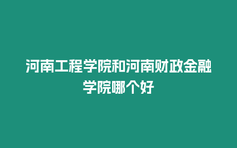 河南工程學院和河南財政金融學院哪個好