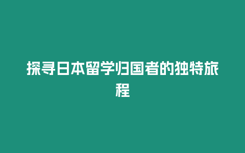 探尋日本留學歸國者的獨特旅程