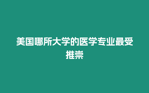 美國哪所大學的醫(yī)學專業(yè)最受推崇