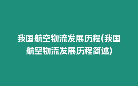 我國航空物流發展歷程(我國航空物流發展歷程簡述)