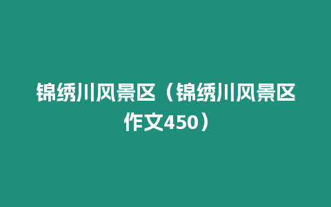 錦繡川風景區（錦繡川風景區作文450）