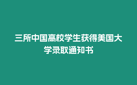 三所中國(guó)高校學(xué)生獲得美國(guó)大學(xué)錄取通知書