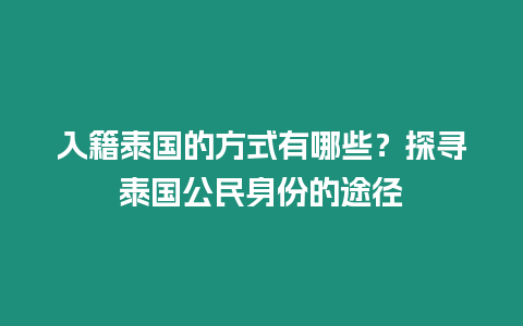 入籍泰國的方式有哪些？探尋泰國公民身份的途徑