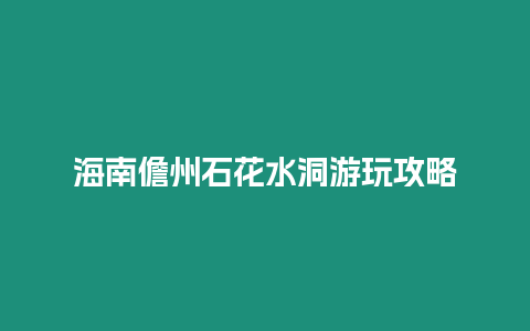 海南儋州石花水洞游玩攻略