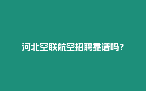 河北空聯航空招聘靠譜嗎？