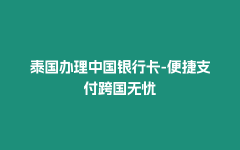 泰國辦理中國銀行卡-便捷支付跨國無憂