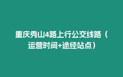 重慶秀山4路上行公交線路（運(yùn)營(yíng)時(shí)間+途經(jīng)站點(diǎn)）