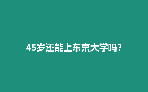 45歲還能上東京大學嗎？