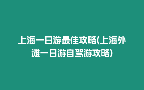 上海一日游最佳攻略(上海外灘一日游自駕游攻略)