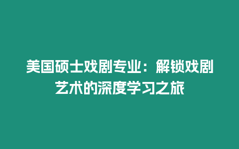 美國(guó)碩士戲劇專(zhuān)業(yè)：解鎖戲劇藝術(shù)的深度學(xué)習(xí)之旅