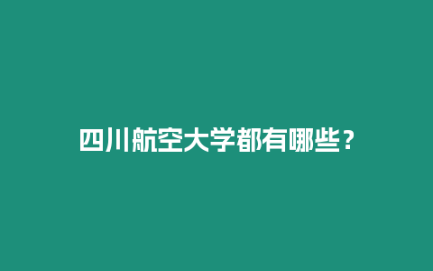 四川航空大學(xué)都有哪些？