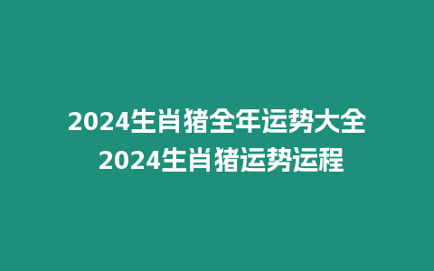 2024生肖豬全年運勢大全 2024生肖豬運勢運程