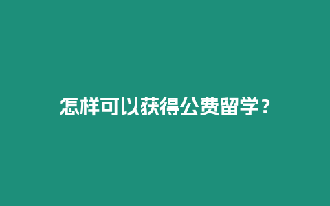 怎樣可以獲得公費留學？