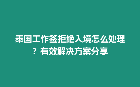 泰國工作簽拒絕入境怎么處理？有效解決方案分享