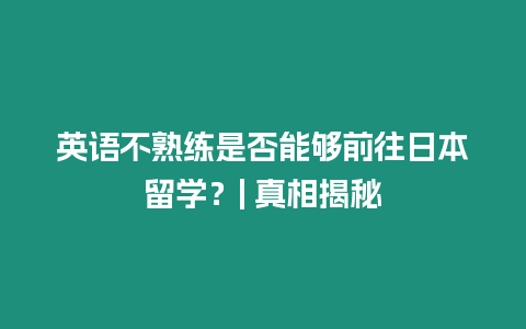 英語不熟練是否能夠前往日本留學？| 真相揭秘