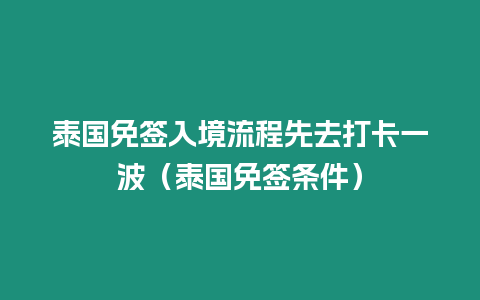 泰國免簽入境流程先去打卡一波（泰國免簽條件）