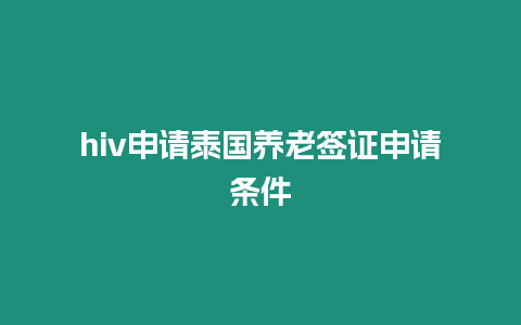 hiv申請?zhí)﹪B(yǎng)老簽證申請條件