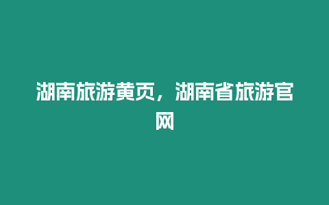 湖南旅游黃頁(yè)，湖南省旅游官網(wǎng)