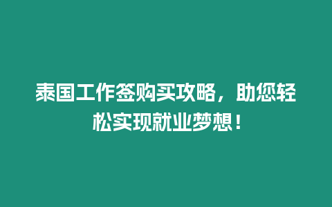 泰國工作簽購買攻略，助您輕松實現(xiàn)就業(yè)夢想！