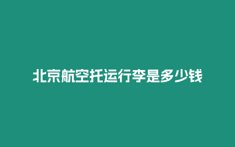 北京航空托運行李是多少錢