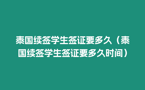 泰國續(xù)簽學(xué)生簽證要多久（泰國續(xù)簽學(xué)生簽證要多久時(shí)間）