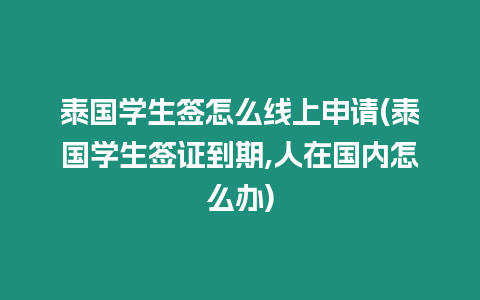 泰國學生簽怎么線上申請(泰國學生簽證到期,人在國內怎么辦)