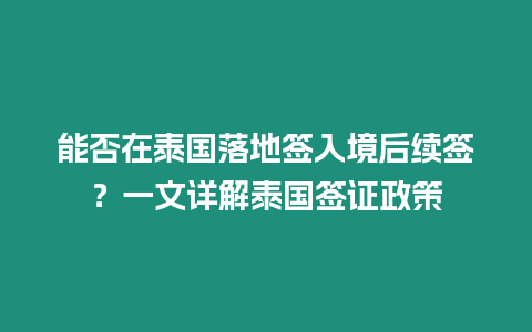 能否在泰國落地簽入境后續簽？一文詳解泰國簽證政策