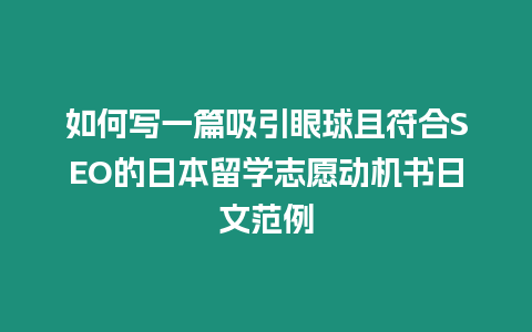 如何寫一篇吸引眼球且符合SEO的日本留學志愿動機書日文范例