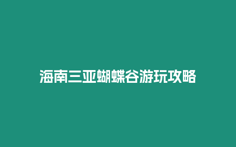 海南三亞蝴蝶谷游玩攻略