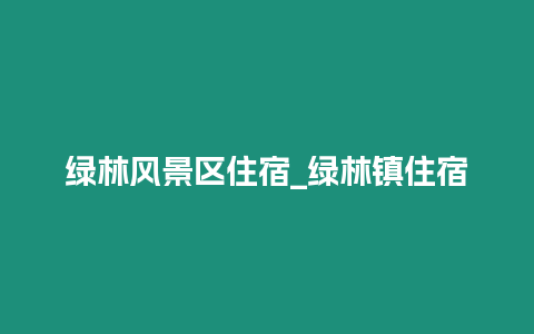 綠林風景區(qū)住宿_綠林鎮(zhèn)住宿