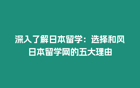 深入了解日本留學(xué)：選擇和風(fēng)日本留學(xué)網(wǎng)的五大理由