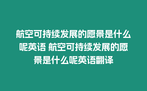 航空可持續發展的愿景是什么呢英語 航空可持續發展的愿景是什么呢英語翻譯