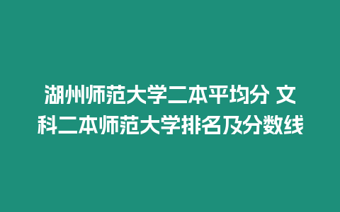 湖州師范大學二本平均分 文科二本師范大學排名及分數線