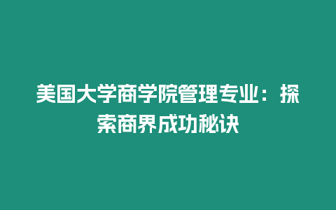 美國(guó)大學(xué)商學(xué)院管理專業(yè)：探索商界成功秘訣