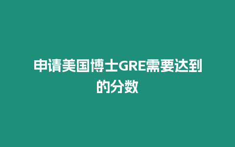 申請美國博士GRE需要達到的分數