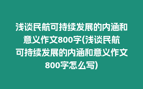 淺談民航可持續(xù)發(fā)展的內(nèi)涵和意義作文800字(淺談民航可持續(xù)發(fā)展的內(nèi)涵和意義作文800字怎么寫)