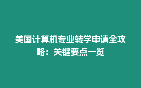 美國計算機專業轉學申請全攻略：關鍵要點一覽