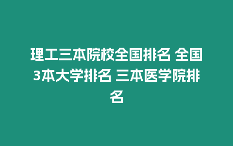 理工三本院校全國排名 全國3本大學排名 三本醫學院排名