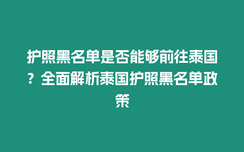 護(hù)照黑名單是否能夠前往泰國(guó)？全面解析泰國(guó)護(hù)照黑名單政策