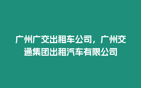 廣州廣交出租車公司，廣州交通集團出租汽車有限公司