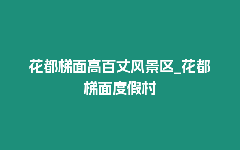 花都梯面高百丈風(fēng)景區(qū)_花都梯面度假村