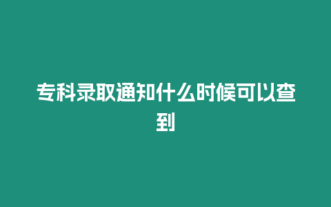 專科錄取通知什么時候可以查到