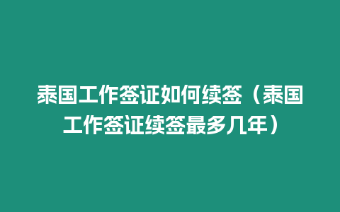 泰國工作簽證如何續簽（泰國工作簽證續簽最多幾年）