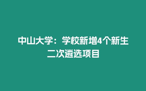 中山大學(xué)：學(xué)校新增4個(gè)新生二次遴選項(xiàng)目