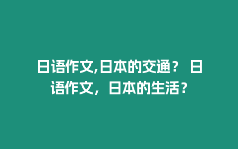 日語作文,日本的交通？ 日語作文，日本的生活？