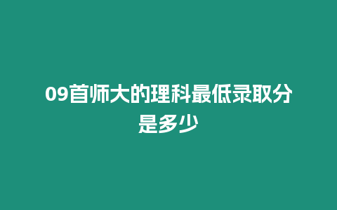 09首師大的理科最低錄取分是多少