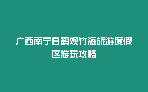 廣西南寧白鶴觀竹海旅游度假區游玩攻略