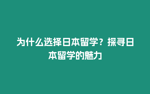 為什么選擇日本留學(xué)？探尋日本留學(xué)的魅力